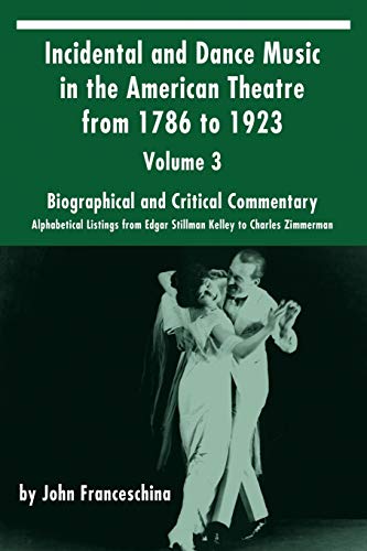 Imagen de archivo de Incidental and Dance Music in the American Theatre from 1786 to 1923: Volume 3, Biographical and Critical Commentary - Alphabetical Listings from Edga a la venta por ThriftBooks-Atlanta
