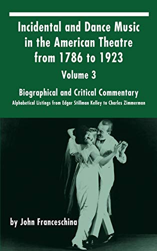 Imagen de archivo de Incidental and Dance Music in the American Theatre from 1786 to 1923: Volume 3, Biographical and Critical Commentary - Alphabetical Listings from Edga (Hardback or Cased Book) a la venta por BargainBookStores