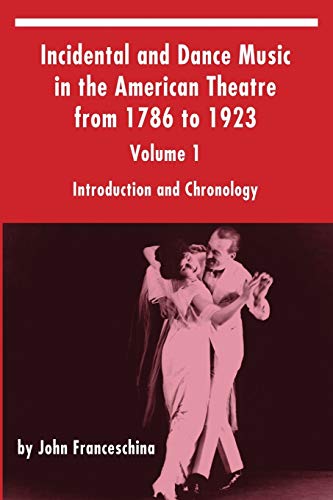 Imagen de archivo de Incidental and Dance Music in the American Theatre from 1786 to 1923: Volume 1, Introduction and Chronology a la venta por ThriftBooks-Dallas