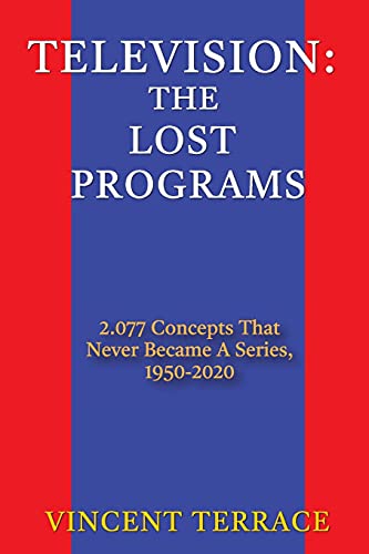 Imagen de archivo de Television: The Lost Programs 2,077 Concepts That Never Became a Series, 1920-1950 a la venta por GreatBookPrices
