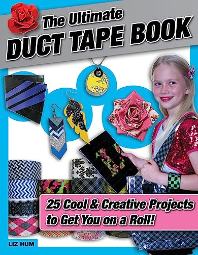 The Ultimate Duct Tape Book: 25 Cool & Creative Projects to Get You on a Roll!