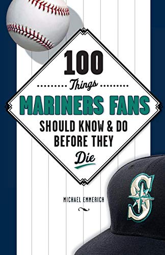 9781629370705: 100 Things Mariners Fans Should Know & Do Before They Die (100 Things...Fans Should Know)