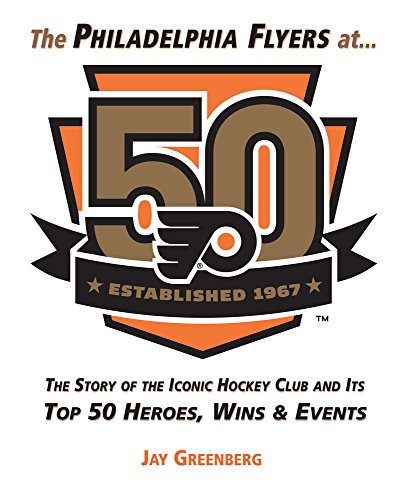 Imagen de archivo de The Philadelphia Flyers at 50: The Story of the Iconic Hockey Club and its Top 50 Heroes, Wins & Events a la venta por 2nd Life Books