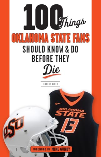 

100 Things Oklahoma State Fans Should Know & Do Before They Die (100 Things.Fans Should Know)