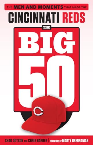 The Big 50 Cincinnati Reds The Men and Moments that Made the Cincinnati Reds