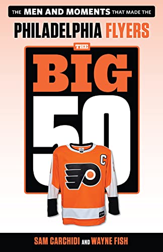 9781629376202: The Big 50: Philadelphia Flyers: The Men and Moments that Made the Philadelphia Flyers