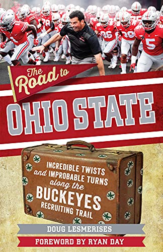 

The Road to Ohio State : Incredible Twists and Improbable Turns along the Ohio State Buckeyes Recruiting Trail