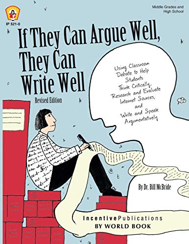 9781629500164: If They Can Argue Well, They Can Write Well: Using Classroom Debate to Help Students Think Critically, Research and Evaluate Internet Sources, and Write and Speak Argumentatively