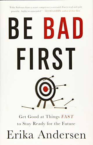 9781629561080: Be Bad First: Get Good at Things Fast to Stay Ready for the Future