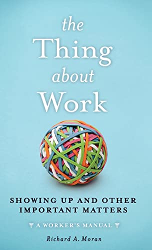 Beispielbild fr The Thing about Work : Showing up and Other Important Matters [a Worker's Manual] zum Verkauf von Better World Books: West