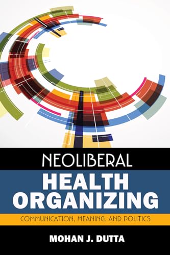 Stock image for Neoliberal Health Organizing: Communication, Meaning, and Politics for sale by ThriftBooks-Atlanta