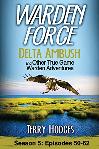 

Warden Force: Delta Ambush and Other True Game Warden Adventures: Episodes 50-62