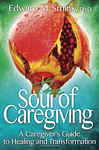 Stock image for The Soul of Caregiving: A Caregiver's Guide to Healing and Transformation for sale by SecondSale