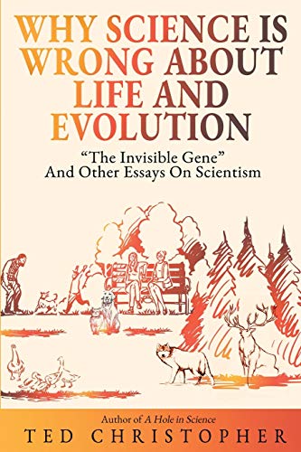 Stock image for Why Science Is Wrong About Life and Evolution: The Invisible Gene and Other Essays on Scientism. for sale by HPB-Red