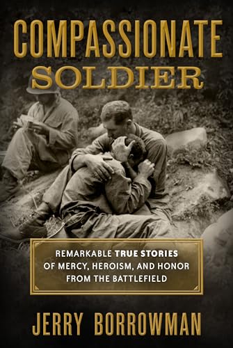 Stock image for Compassionate Soldier: Remarkable True Stories of Mercy, Heroism, and Honor From the Battlefield for sale by Better World Books: West