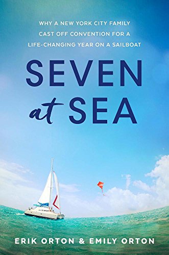 Imagen de archivo de Seven at Sea: Why a New York City Family Cast Off Convention for a Life-changing Year on a Sailboat a la venta por PlumCircle