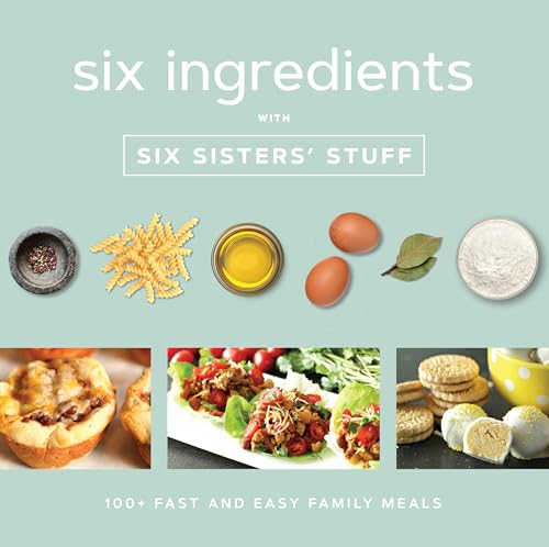 Stock image for Six Ingredients With Six Sisters Stuff: 100+ Fast and Easy Family Meals for sale by Goodwill