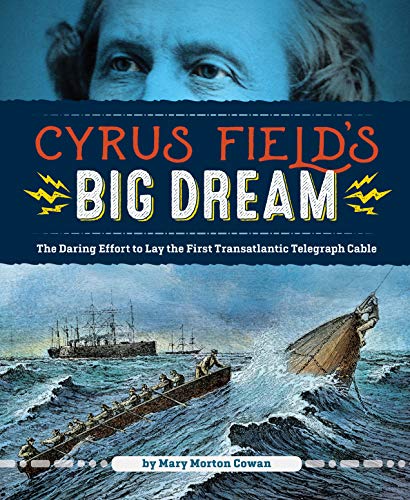 Stock image for Cyrus Field's Big Dream: The Daring Effort to Lay the First Transatlantic Telegraph Cable for sale by SecondSale