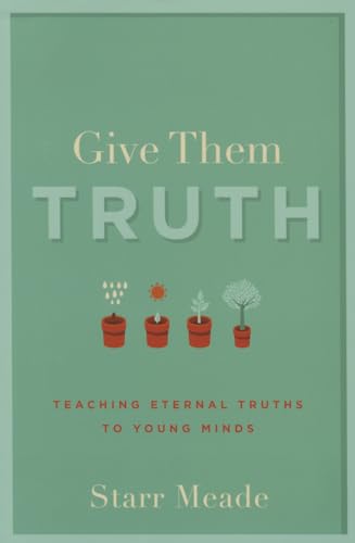 Imagen de archivo de Give Them Truth: Teaching Eternal Truths to Young Minds a la venta por BooksRun