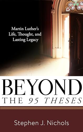 Beispielbild fr Beyond the Ninety-Five Theses: Martin Luther's Life, Thought, and Lasting Legacy zum Verkauf von BooksRun