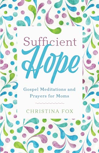 Stock image for Sufficient Hope: Gospel Meditations and Prayers for Moms for sale by ThriftBooks-Dallas