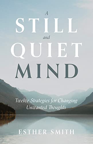 Stock image for A Still and Quiet Mind: Twelve Strategies for Changing Unwanted Thoughts for sale by Goodwill