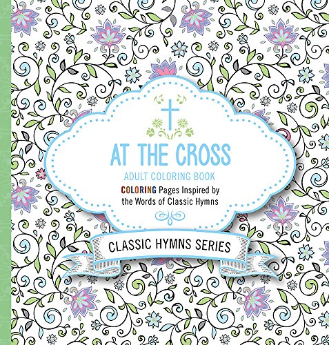 Stock image for At the Cross Adult Coloring Book: Coloring Pages Inspired by the Words of Classic Hymns for sale by BooksRun