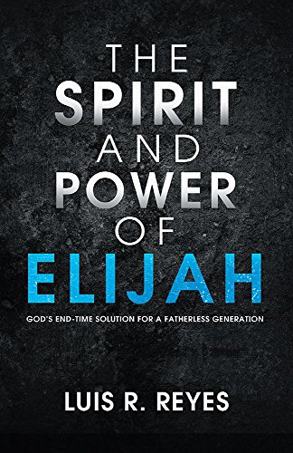 Beispielbild fr The Spirit and Power of Elijah: God's End-Time Solution for a Fatherless Generation zum Verkauf von St Vincent de Paul of Lane County