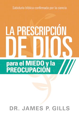 Imagen de archivo de La Prescripcin de Dios para el Miedo y la Preocupacin / God's Rx for Fear and Worry : Sabidura Bblica Confirmada Por la Ciencia a la venta por Better World Books