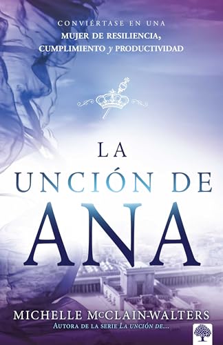 Stock image for La uncin de Ana: Convirtase en una mujer de resiliencia, cumplimiento y produc tividad / The Hannah Anointing: Becoming a Woman of Resilience, Fulfillment. (Spanish Edition) for sale by GF Books, Inc.