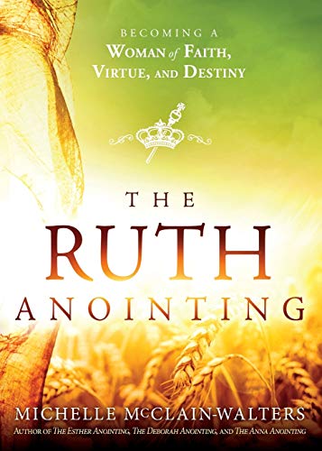 Stock image for The Ruth Anointing: Becoming a Woman of Faith, Virtue, and Destiny for sale by SecondSale