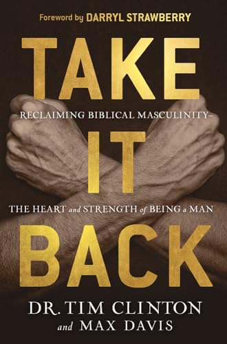 9781629998756: Take It Back: Reclaiming Biblical Manhood for the Sake of Marriage, Family and Culture
