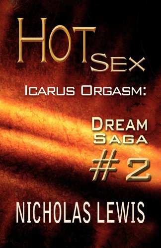 Hot Sex: Icarus Orgasm: Dream Saga #2 (9781630005375) by Lewis, Nicholas