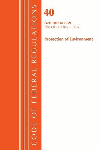 Beispielbild fr Code of Federal Regulations, Title 40: Parts 1000-1059 (Protection of Environment) Tsca Toxic Substances: Revised 7/17 (Code of Federal Regulations, . Title 40 Protection of the Environment) zum Verkauf von Monster Bookshop