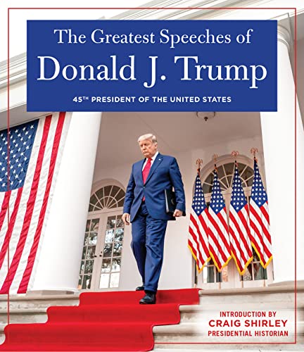 Imagen de archivo de The Greatest Speeches of Donald J. Trump: 45TH PRESIDENT OF THE UNITED STATES OF AMERICA with an Introduction by Presidential Historian Craig Shirley a la venta por Book Outpost