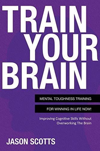 Stock image for Train Your Brain Mental Toughness Training For Winning In Life Now Mental Toughness Training for Winning in Life Now Improving Cognitive Skills Without Overworking the Brain for sale by PBShop.store US