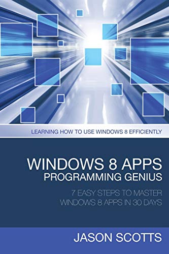 Stock image for Windows 8 Apps Programming Genius 7 Easy Steps To Master Windows 8 Apps In 30 Days Learning How to Use Windows 8 Efficiently for sale by PBShop.store US