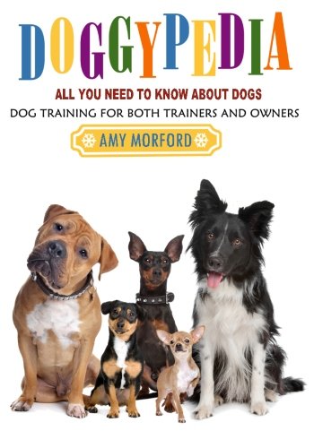 Stock image for DoggyPedia: All You Need To Know About Dogs: Dog Training For Both Trainers and Owners for sale by Revaluation Books