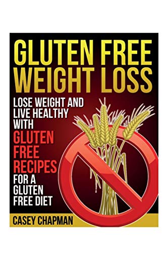 9781630229276: Gluten Free Weight Loss: Lose Weight and Live Healthy with Gluten Free Recipes for a Gluten Free Diet