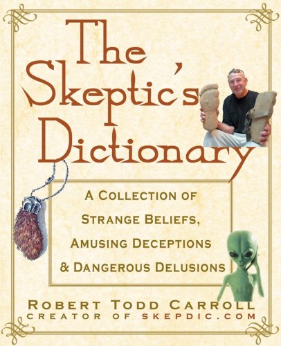 9781630262297: The Skeptic's Dictionary: A Collection of Strange Beliefs, Amusing Deceptions, and Dangerous Delusions