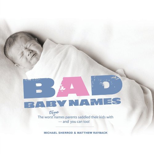 9781630262778: Bad Baby Names: The Worst True Names Parents Saddled Their Kids With, and You Can Too!