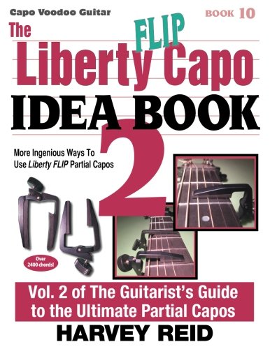 9781630290269: The Liberty FLIP Capo Idea Book 2: More Ingenious Ways To Use Liberty FLIP Partial Capos: Volume 10 (Capo Voodoo Guitar)