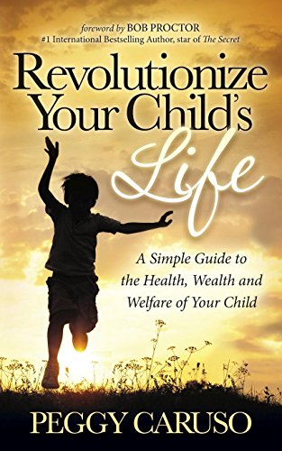 Stock image for Revolutionize Your Child's Life: A Simple Guide to the Health, Wealth and Welfare of Your Child for sale by More Than Words