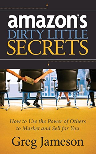 Imagen de archivo de Amazon's Dirty Little Secrets: How to Use the Power of Others to Market and Sell for You a la venta por SecondSale