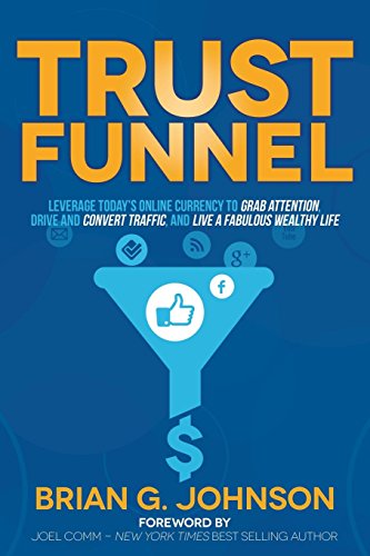 Imagen de archivo de Trust Funnel: Leverage Todays Online Currency to Grab Attention, Drive and Convert Traffic, and Live a Fabulous Wealthy Life a la venta por Goodwill of Colorado