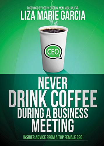 Beispielbild fr Never Drink Coffee During a Business Meeting: Insider Advice From a Top Female CEO zum Verkauf von Buchpark