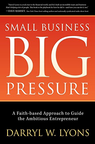 Imagen de archivo de Small Business Big Pressure: A Faith-Based Approach to Guide the Ambitious Entrepreneur a la venta por ThriftBooks-Atlanta