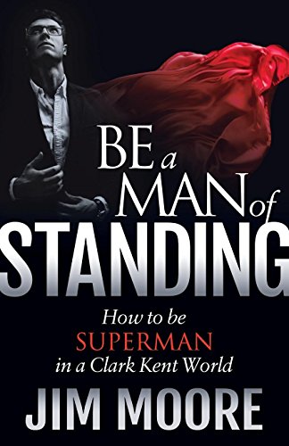 Beispielbild fr Be a Man of Standing : How to Be Superman in a Clark Kent World zum Verkauf von Better World Books