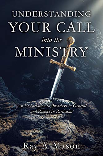 Stock image for UNDERSTANDING YOUR CALL INTO THE MINISTRY: An Exhortation to Preachers in General and Pastors in Particular for sale by Chiron Media