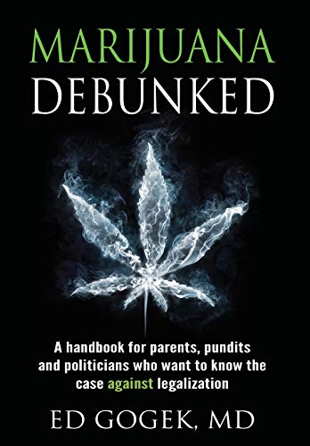 9781630512309: Marijuana Debunked: A handbook for parents, pundits and politicians who want to know the case against legalization [Hardcover]